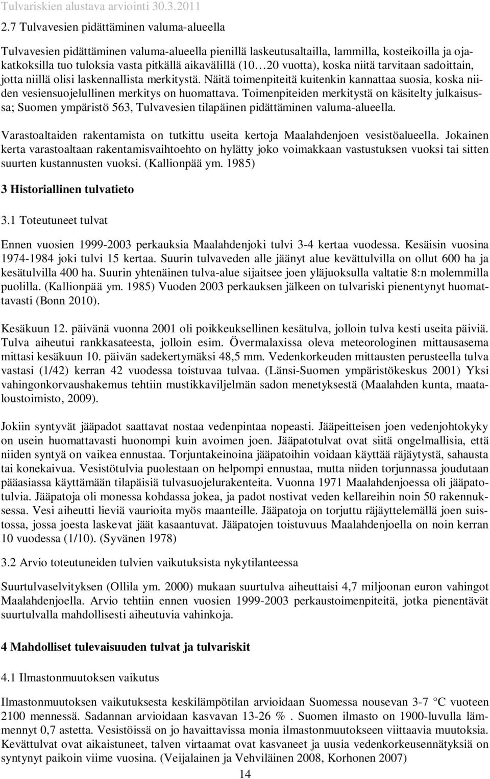 Toimenpiteiden merkitystä on käsitelty julkaisussa; Suomen ympäristö 563, Tulvavesien tilapäinen pidättäminen valuma-alueella.