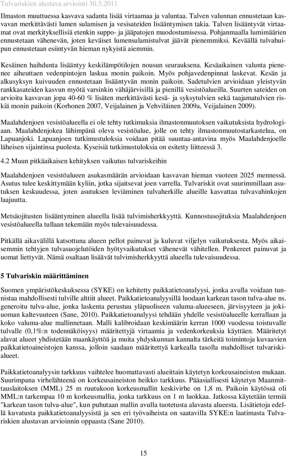 Keväällä tulvahuipun ennustetaan esiintyvän hieman nykyistä aiemmin. Kesäinen haihdunta lisääntyy keskilämpötilojen nousun seurauksena.