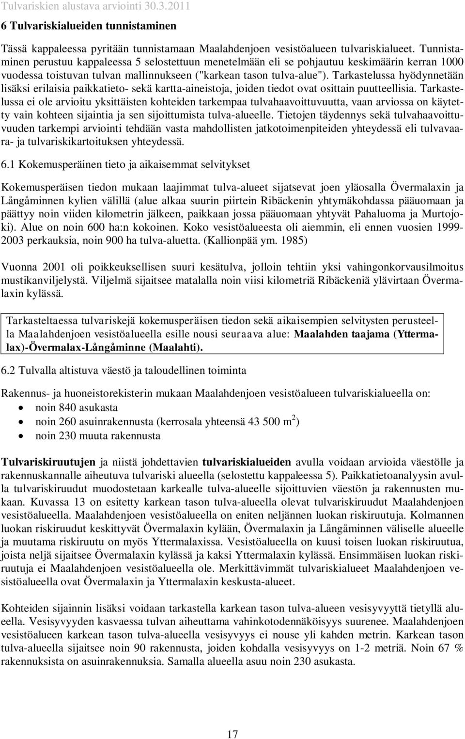 Tarkastelussa hyödynnetään lisäksi erilaisia paikkatieto- sekä kartta-aineistoja, joiden tiedot ovat osittain puutteellisia.