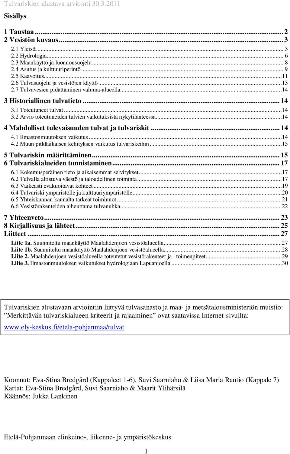 ..14 4 Mahdolliset tulevaisuuden tulvat ja tulvariskit... 14 4.1 Ilmastonmuutoksen vaikutus...14 4.2 Muun pitkäaikaisen kehityksen vaikutus tulvariskeihin...15 5 Tulvariskin määrittäminen.
