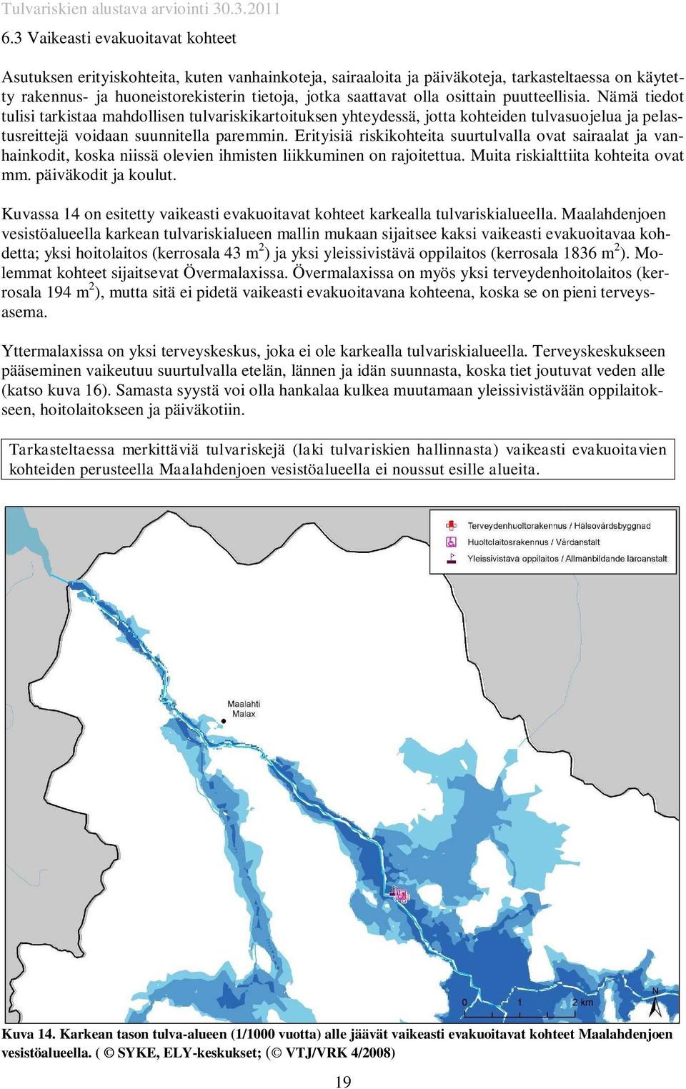 Erityisiä riskikohteita suurtulvalla ovat sairaalat ja vanhainkodit, koska niissä olevien ihmisten liikkuminen on rajoitettua. Muita riskialttiita kohteita ovat mm. päiväkodit ja koulut.