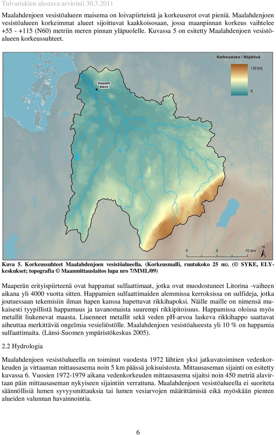 Kuvassa 5 on esitetty Maalahdenjoen vesistöalueen korkeussuhteet. Kuva 5. Korkeussuhteet Maalahdenjoen vesistöalueella. (Korkeusmalli, ruutukoko 25 m).