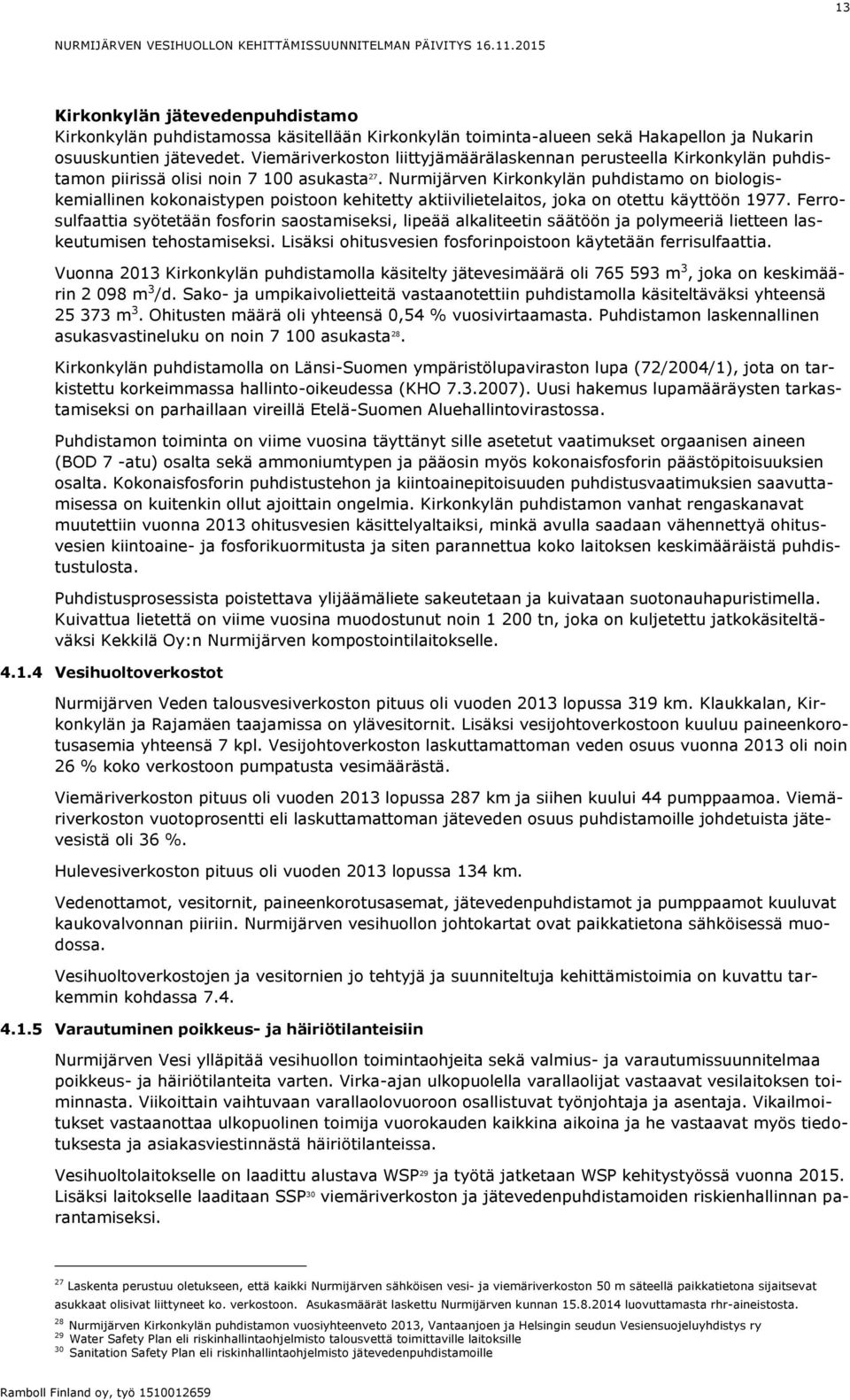 Nurmijärven Kirkonkylän puhdistamo on biologiskemiallinen kokonaistypen poistoon kehitetty aktiivilietelaitos, joka on otettu käyttöön 1977.