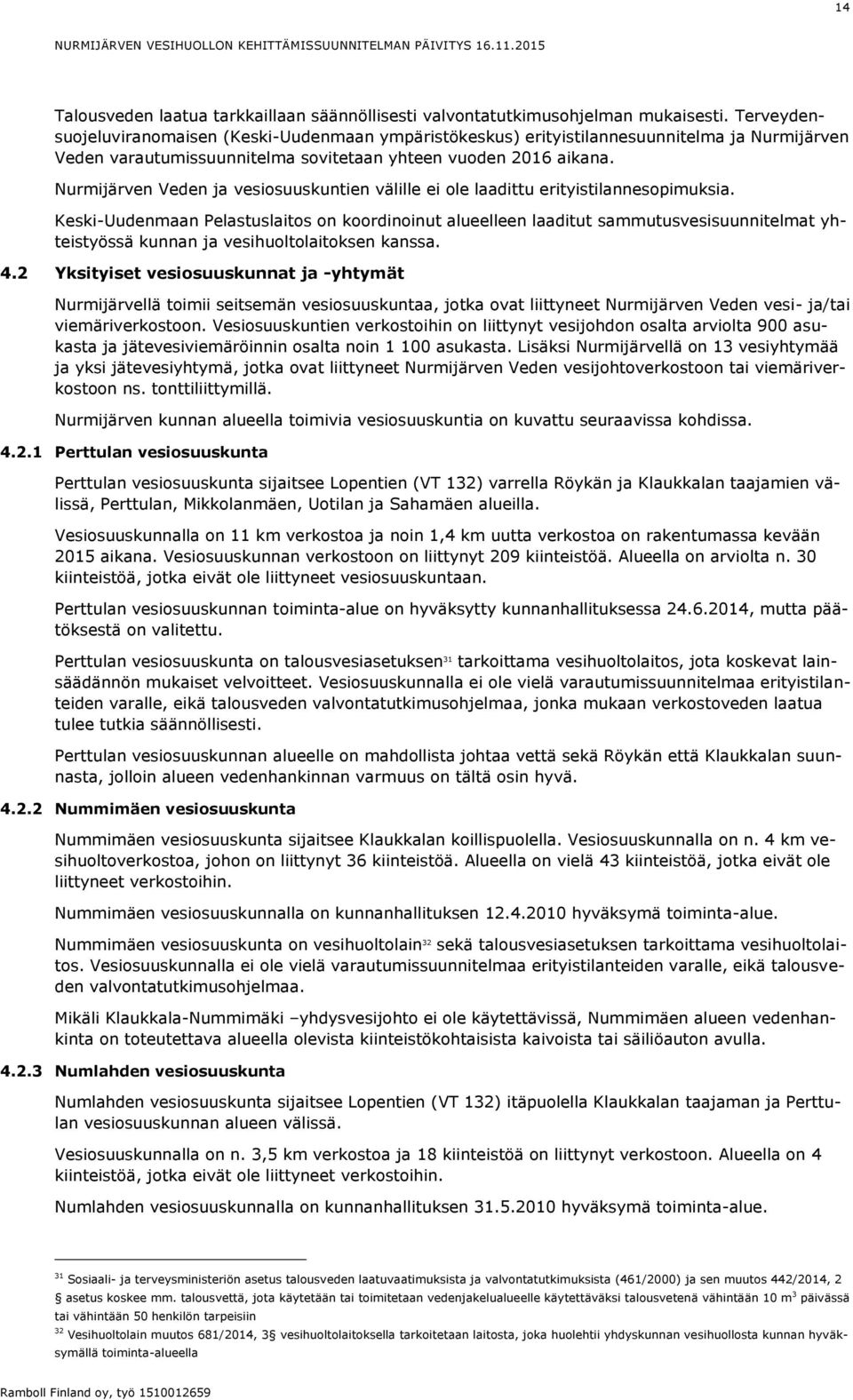 Nurmijärven Veden ja vesiosuuskuntien välille ei ole laadittu erityistilannesopimuksia.