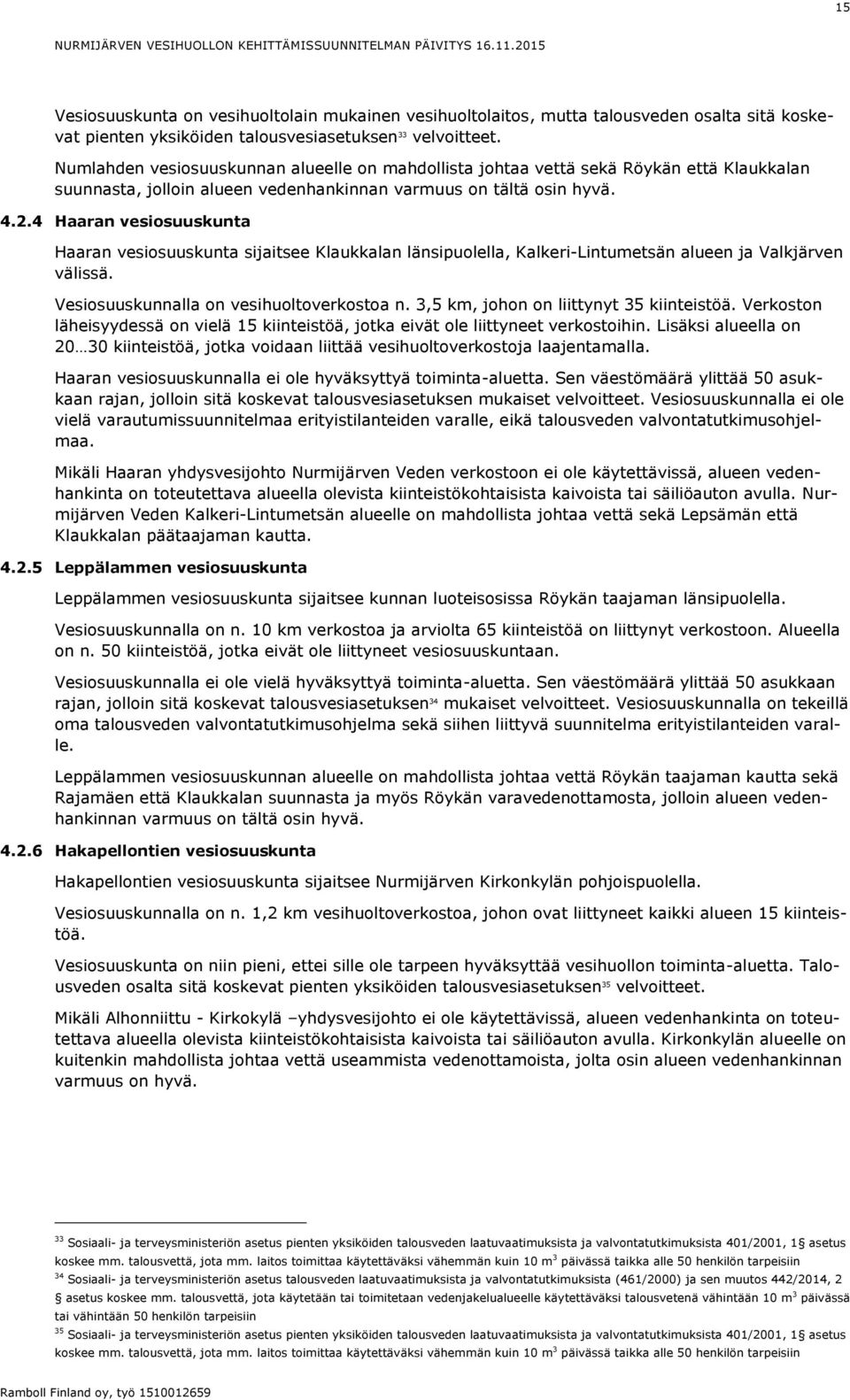 4 Haaran vesiosuuskunta Haaran vesiosuuskunta sijaitsee Klaukkalan länsipuolella, Kalkeri-Lintumetsän alueen ja Valkjärven välissä. Vesiosuuskunnalla on vesihuoltoverkostoa n.