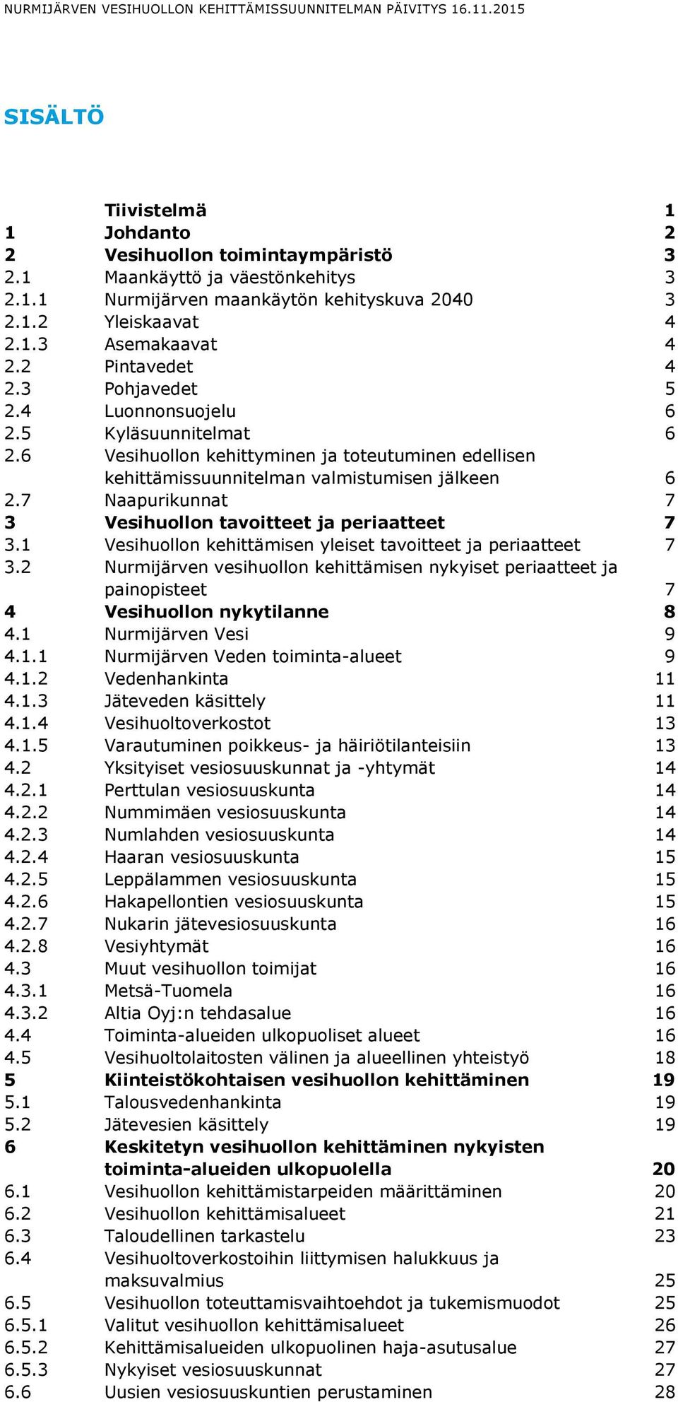 7 Naapurikunnat 7 3 Vesihuollon tavoitteet ja periaatteet 7 3.1 Vesihuollon kehittämisen yleiset tavoitteet ja periaatteet 7 3.