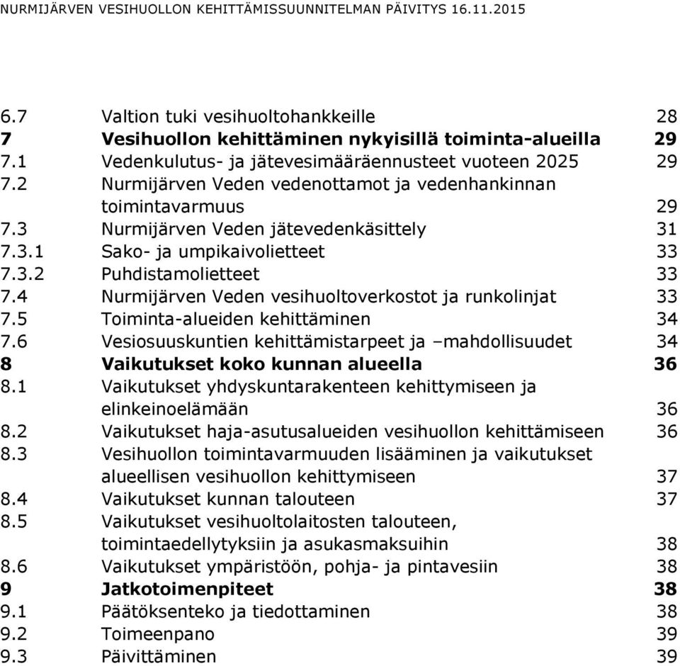 4 Nurmijärven Veden vesihuoltoverkostot ja runkolinjat 33 7.5 Toiminta-alueiden kehittäminen 34 7.6 Vesiosuuskuntien kehittämistarpeet ja mahdollisuudet 34 8 Vaikutukset koko kunnan alueella 36 8.