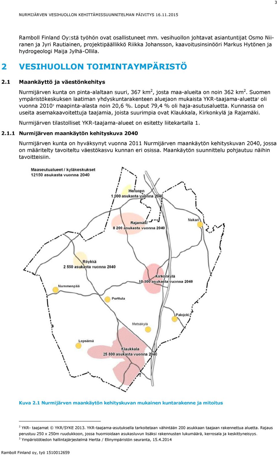 2 VESIHUOLLON TOIMINTAYMPÄRISTÖ 2.1 Maankäyttö ja väestönkehitys Nurmijärven kunta on pinta-alaltaan suuri, 367 km 2, josta maa-alueita on noin 362 km 2.