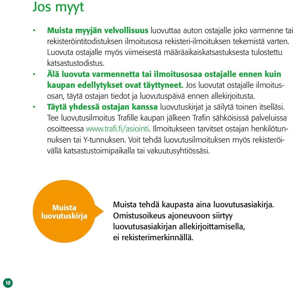 Jos luovutat ostajalle ilmoitusosan, täytä ostajan tiedot ja luovutuspäivä ennen allekirjoitusta. Täytä yhdessä ostajan kanssa luovutuskirjat ja säilytä toinen itselläsi.