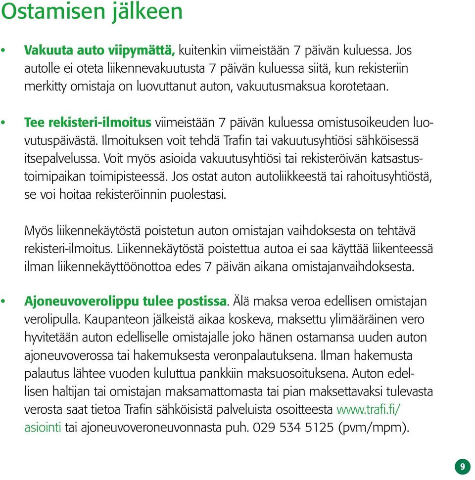 Tee rekisteri-ilmoitus viimeistään 7 päivän kuluessa omistusoikeuden luovutuspäivästä. Ilmoituksen voit tehdä Trafin tai vakuutusyhtiösi sähköisessä itsepalvelussa.