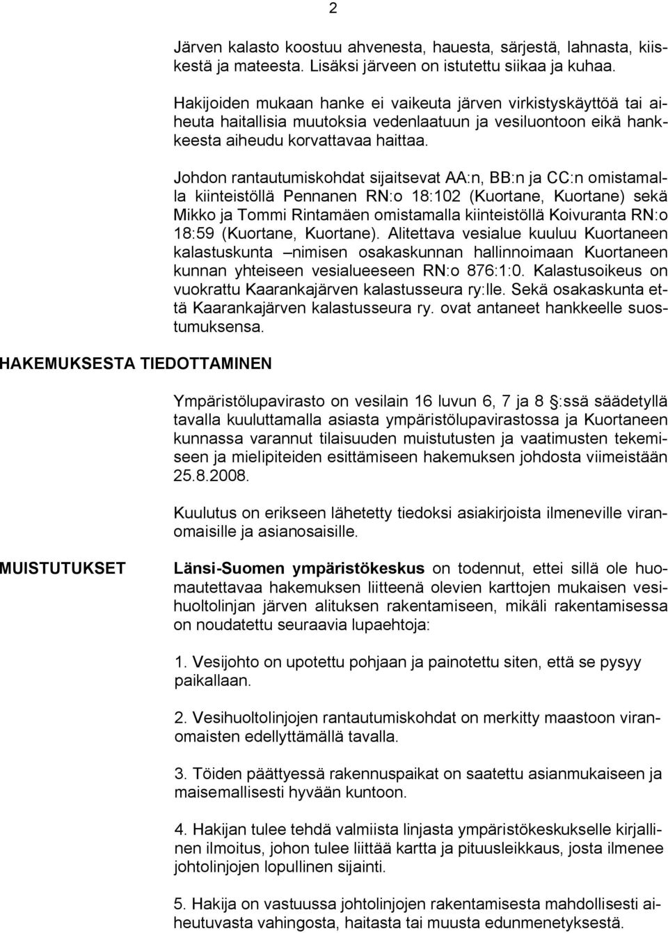 Johdon rantautumiskohdat sijaitsevat AA:n, BB:n ja CC:n omistamalla kiinteistöllä Pennanen RN:o 18:102 (Kuortane, Kuortane) sekä Mikko ja Tommi Rintamäen omistamalla kiinteistöllä Koivuranta RN:o