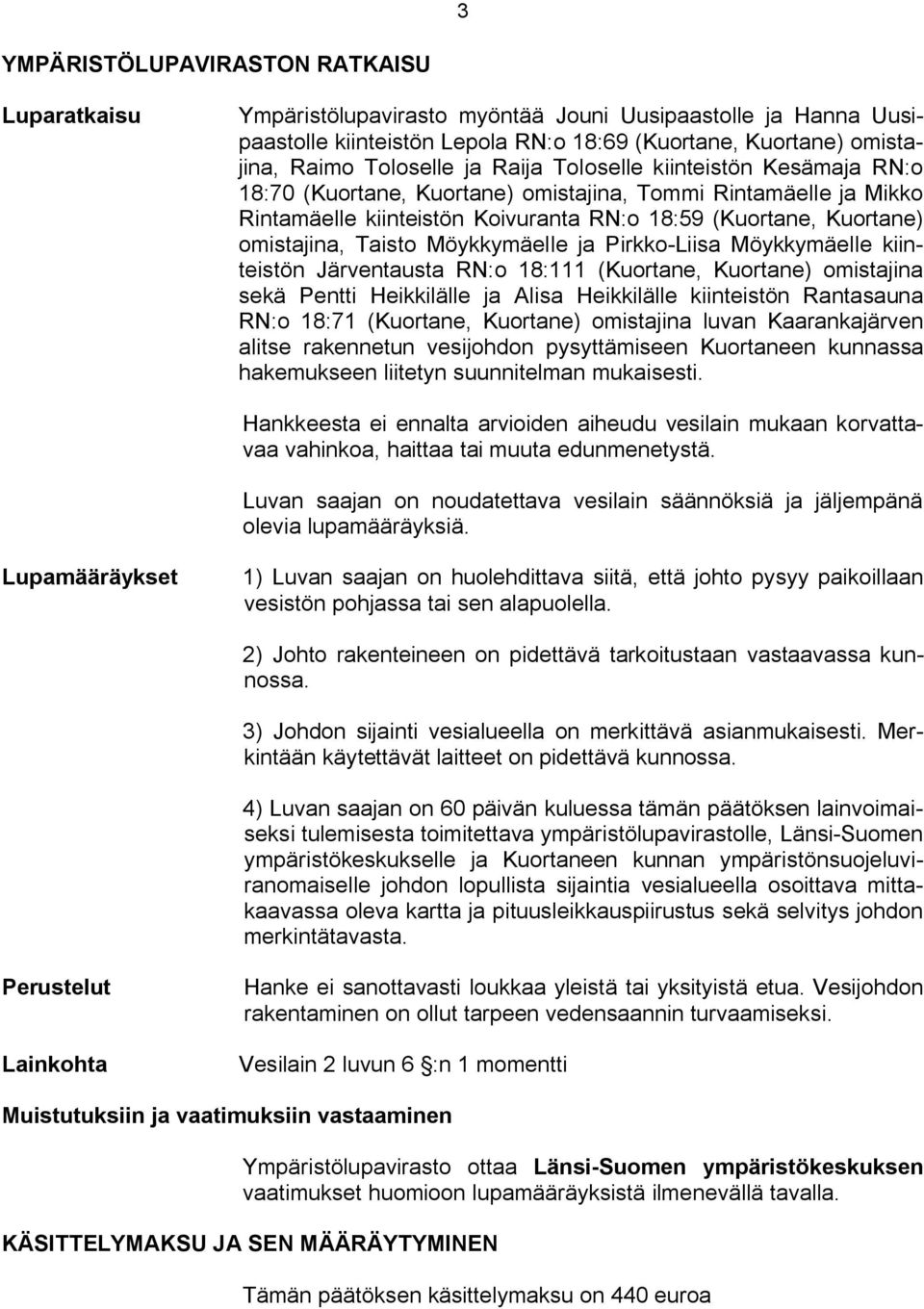 Möykkymäelle ja Pirkko Liisa Möykkymäelle kiinteistön Järventausta RN:o 18:111 (Kuortane, Kuortane) omistajina sekä Pentti Heikkilälle ja Alisa Heikkilälle kiinteistön Rantasauna RN:o 18:71