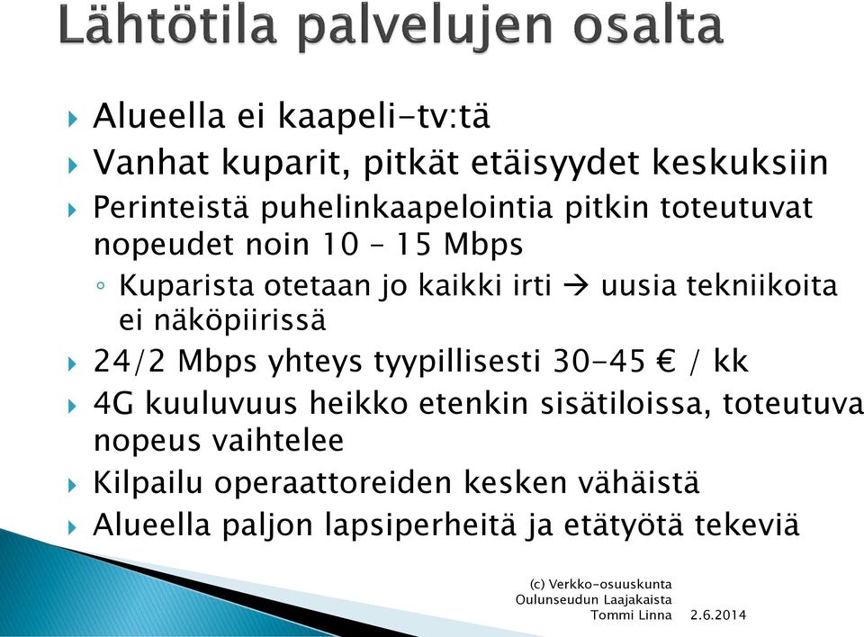 näköpiirissä 24/2 Mbps yhteys tyypillisesti 30-45 / kk 4G kuuluvuus heikko etenkin sisätiloissa,