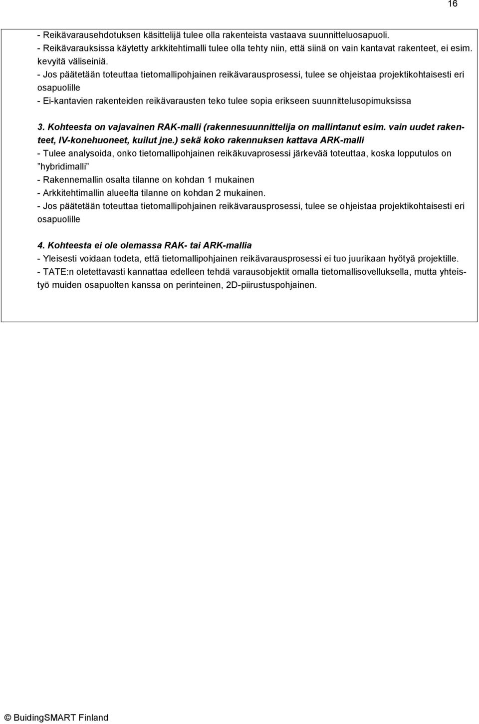 - Jos päätetään toteuttaa tietomallipohjainen reikävarausprosessi, tulee se ohjeistaa projektikohtaisesti eri osapuolille - Ei-kantavien rakenteiden reikävarausten teko tulee sopia erikseen
