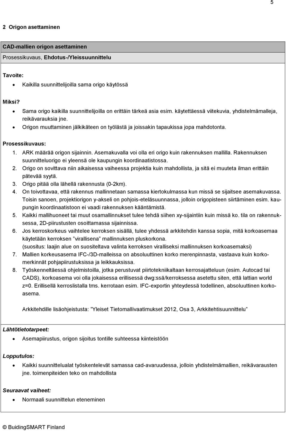 Origon muuttaminen jälkikäteen on työlästä ja joissakin tapaukissa jopa mahdotonta. Prosessikuvaus: 1. ARK määrää origon sijainnin. Asemakuvalla voi olla eri origo kuin rakennuksen mallilla.