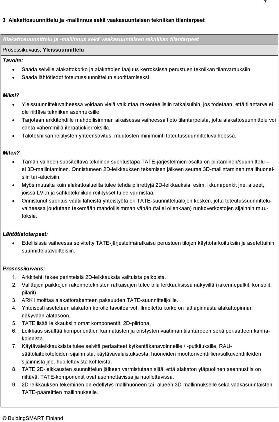 Yleissuunnitteluvaiheessa voidaan vielä vaikuttaa rakenteellisiin ratkaisuihin, jos todetaan, että tilantarve ei ole riittävä tekniikan asennuksille.