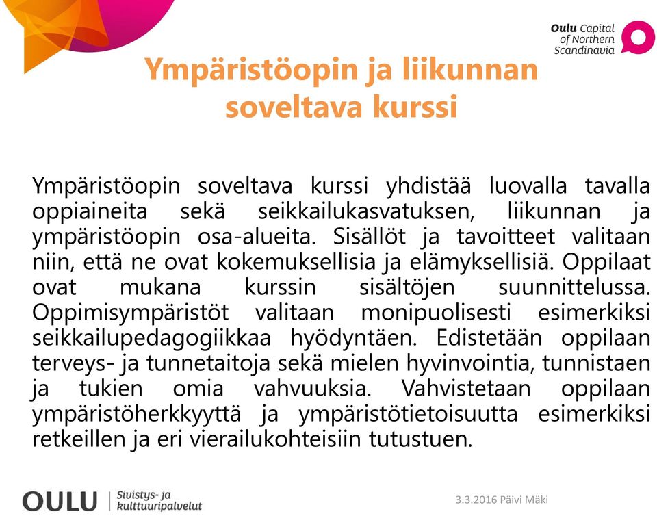 Oppilaat ovat mukana kurssin sisältöjen suunnittelussa. Oppimisympäristöt valitaan monipuolisesti esimerkiksi seikkailupedagogiikkaa hyödyntäen.