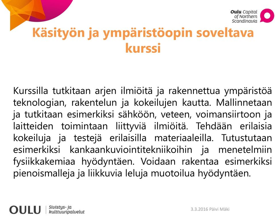 Mallinnetaan ja tutkitaan esimerkiksi sähköön, veteen, voimansiirtoon ja laitteiden toimintaan liittyviä ilmiöitä.