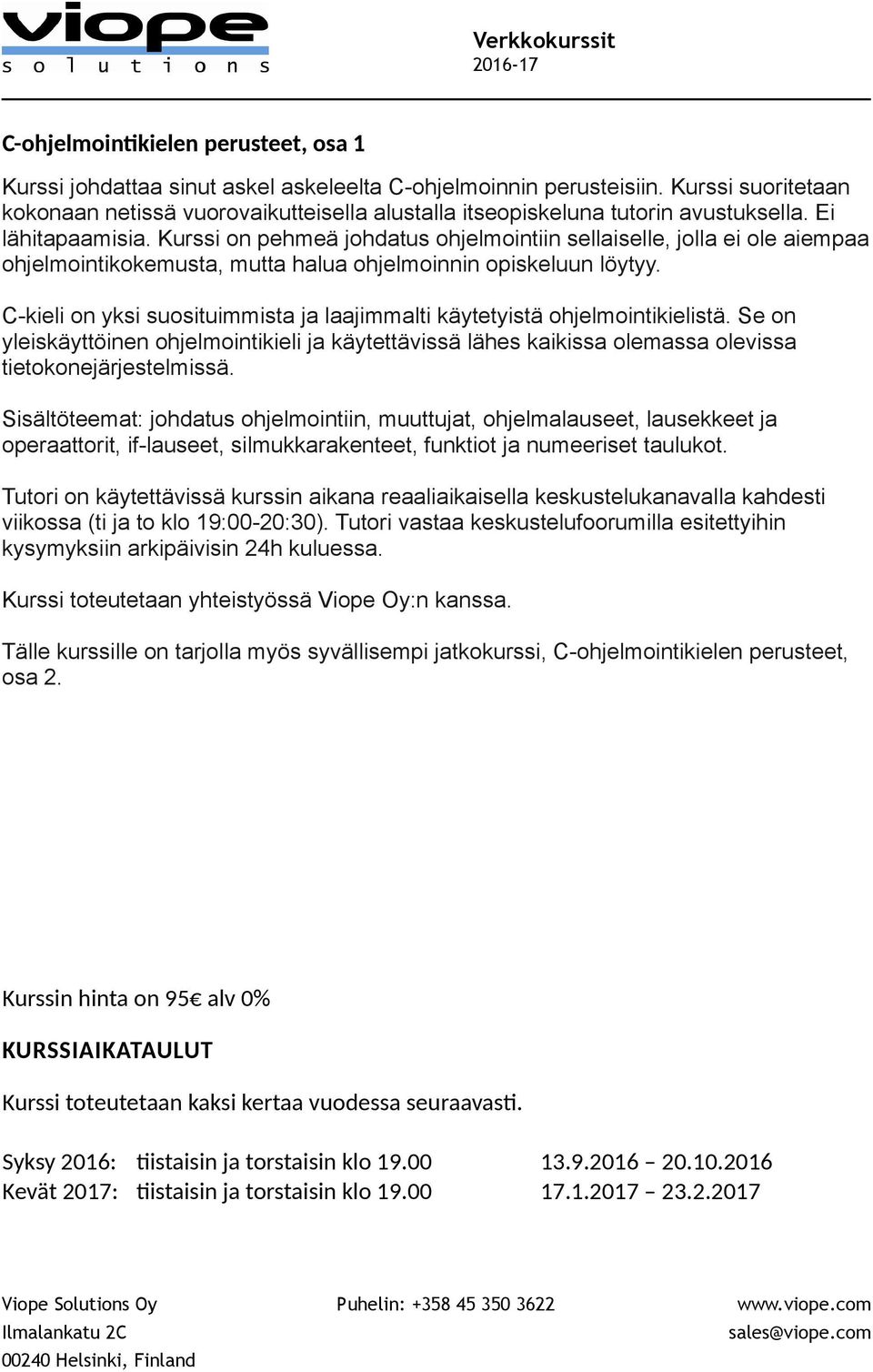 Kurssi on pehmeä johdatus ohjelmointiin sellaiselle, jolla ei ole aiempaa ohjelmointikokemusta, mutta halua ohjelmoinnin opiskeluun löytyy.