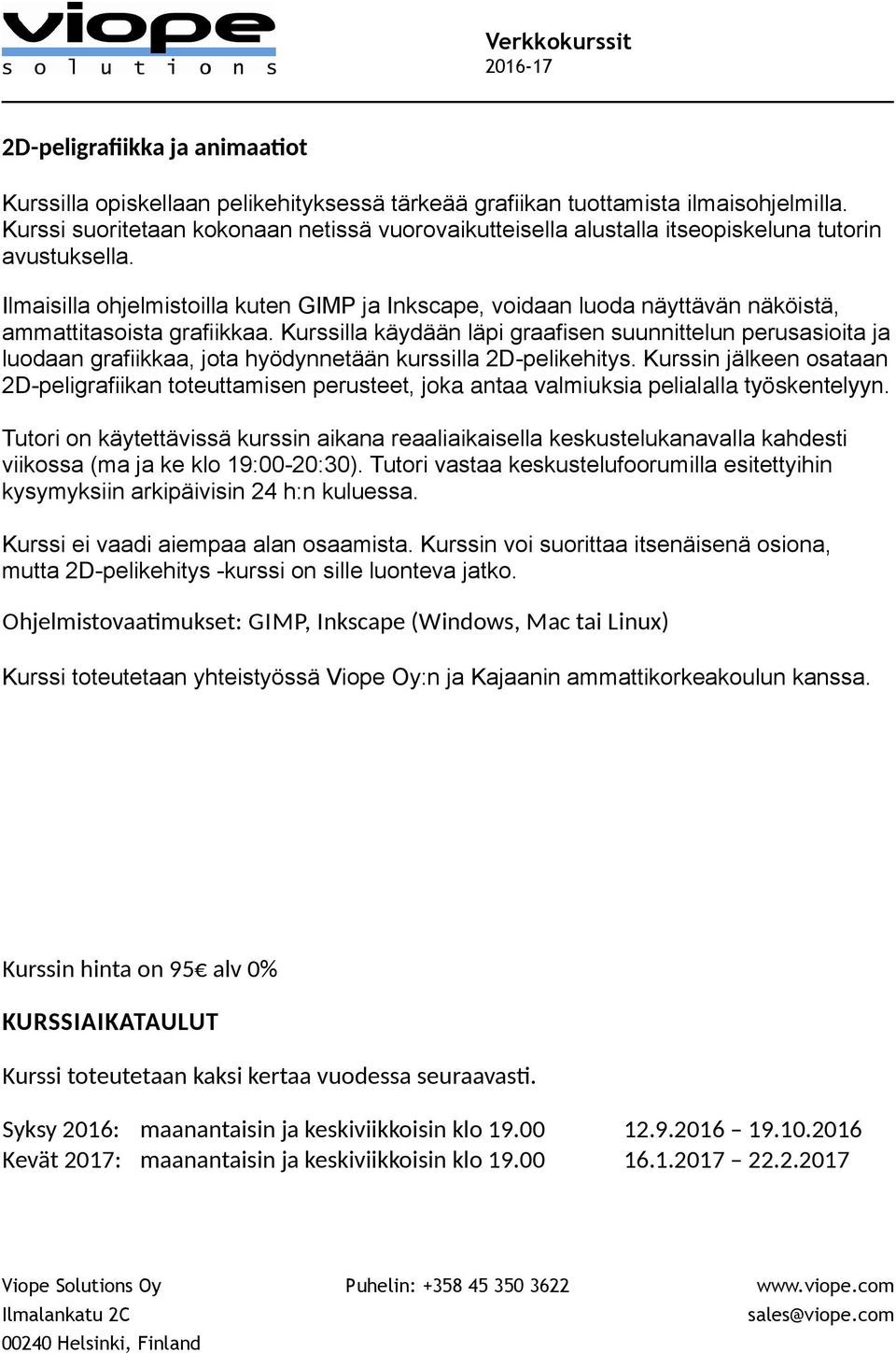 Ilmaisilla ohjelmistoilla kuten GIMP ja Inkscape, voidaan luoda näyttävän näköistä, ammattitasoista grafiikkaa.