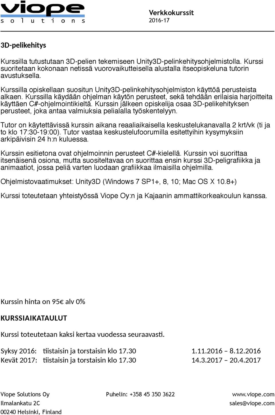 Kurssilla käydään ohjelman käytön perusteet, sekä tehdään erilaisia harjoitteita käyttäen C#-ohjelmointikieltä.