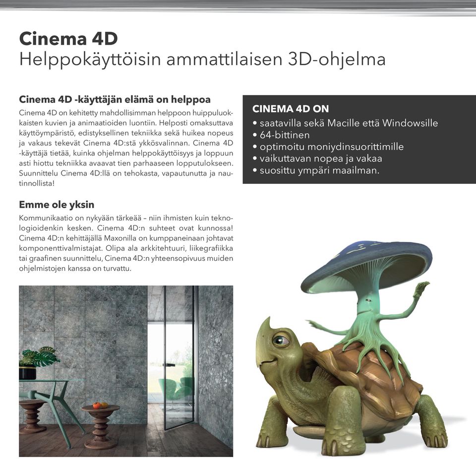 Cinema 4D -käyttäjä tietää, kuinka ohjelman helppokäyttöisyys ja loppuun asti hiottu tekniikka avaavat tien parhaaseen lopputulokseen.