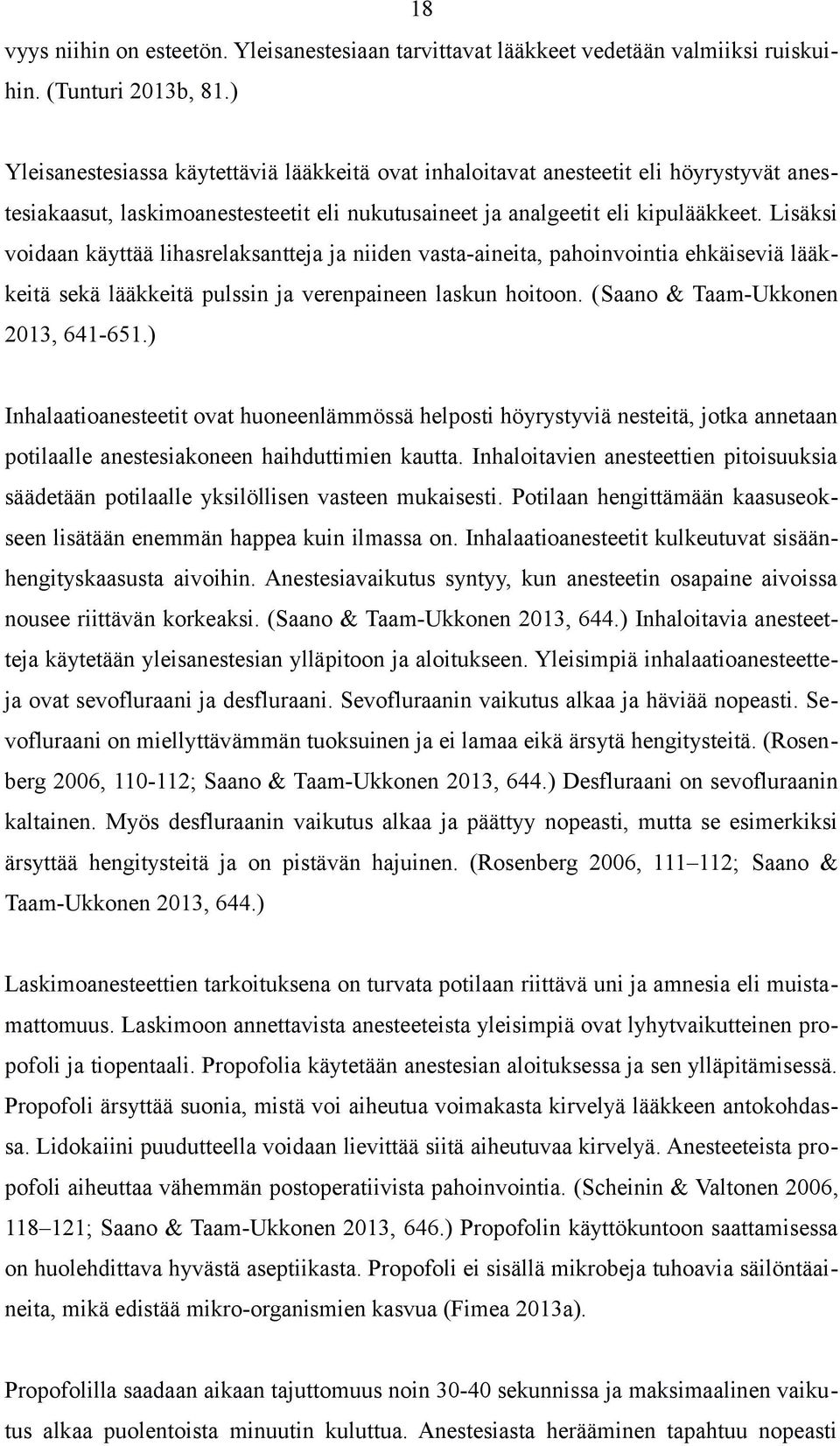 Lisäksi voidaan käyttää lihasrelaksantteja ja niiden vasta-aineita, pahoinvointia ehkäiseviä lääkkeitä sekä lääkkeitä pulssin ja verenpaineen laskun hoitoon. (Saano & Taam-Ukkonen 2013, 641-651.