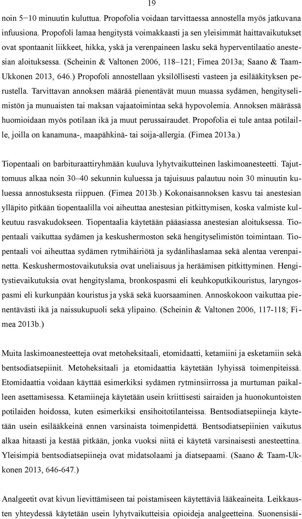 (Scheinin & Valtonen 2006, 118 121; Fimea 2013a; Saano & Taam- Ukkonen 2013, 646.) Propofoli annostellaan yksilöllisesti vasteen ja esilääkityksen perustella.