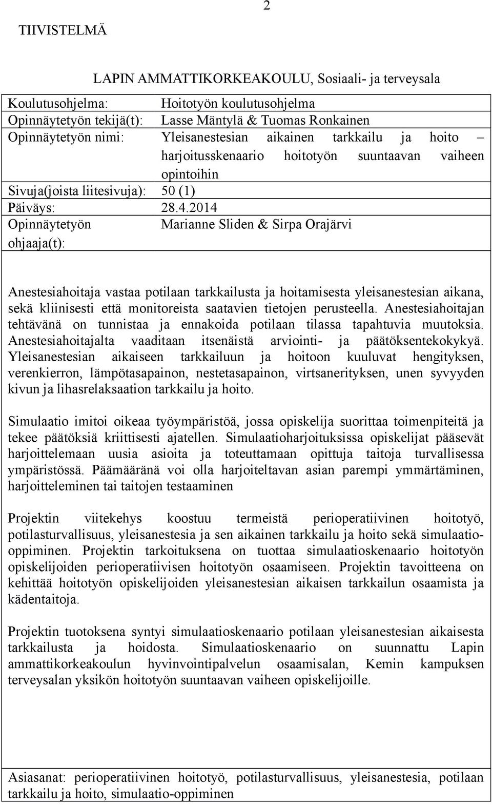 2014 Opinnäytetyön Marianne Sliden & Sirpa Orajärvi ohjaaja(t): Anestesiahoitaja vastaa potilaan tarkkailusta ja hoitamisesta yleisanestesian aikana, sekä kliinisesti että monitoreista saatavien