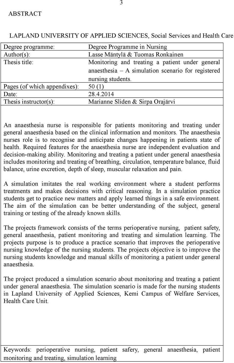 2014 Thesis instructor(s): Marianne Sliden & Sirpa Orajärvi An anaesthesia nurse is responsible for patients monitoring and treating under general anaesthesia based on the clinical information and