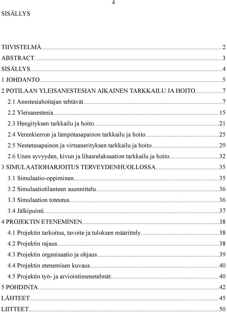 6 Unen syvyyden, kivun ja lihasrelaksaation tarkkailu ja hoito...32 3 SIMULAATIOHARJOITUS TERVEYDENHUOLLOSSA...35 3.1 Simulaatio-oppiminen...35 3.2 Simulaatiotilanteen suunnittelu...36 3.