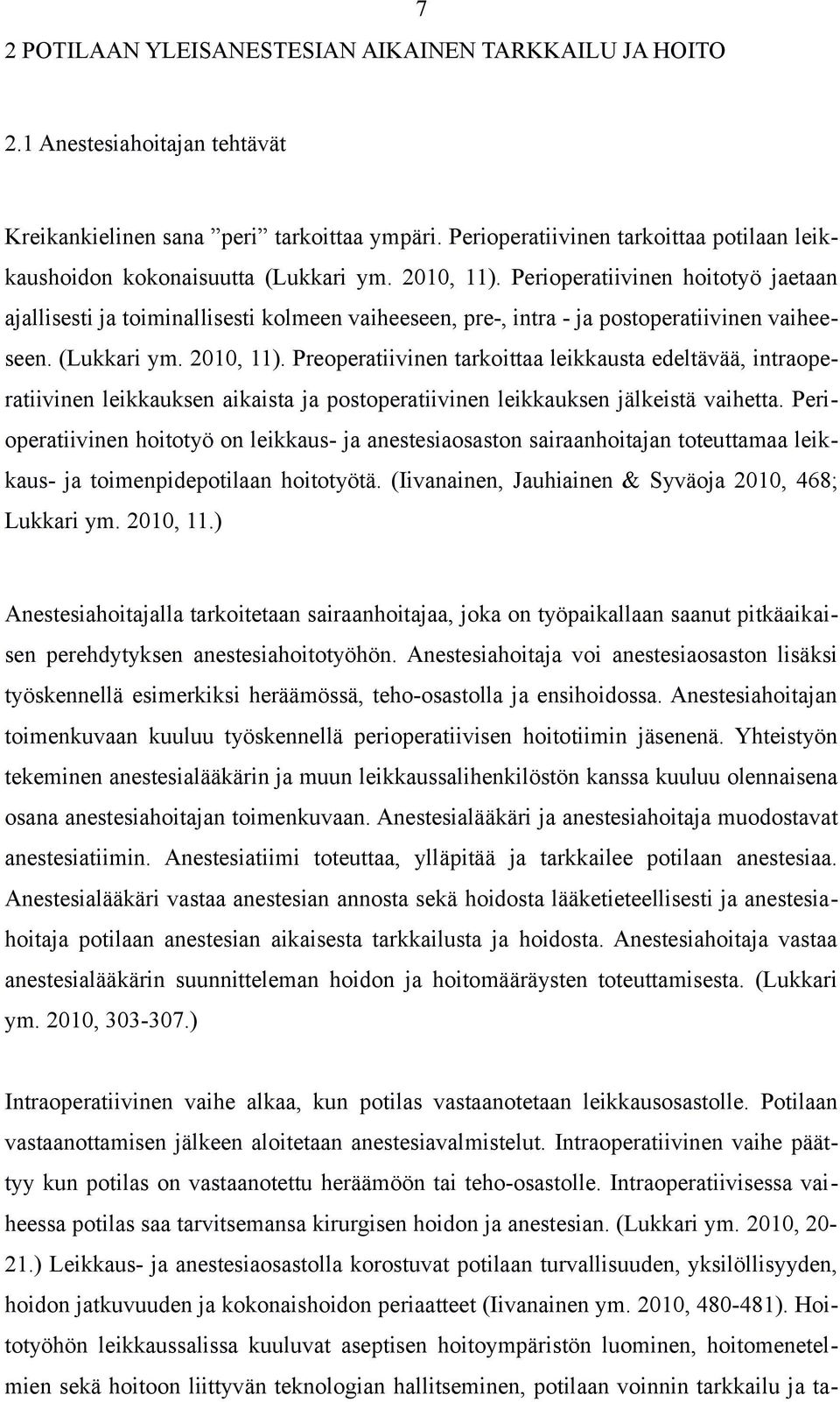 Perioperatiivinen hoitotyö jaetaan ajallisesti ja toiminallisesti kolmeen vaiheeseen, pre-, intra - ja postoperatiivinen vaiheeseen. (Lukkari ym. 2010, 11).