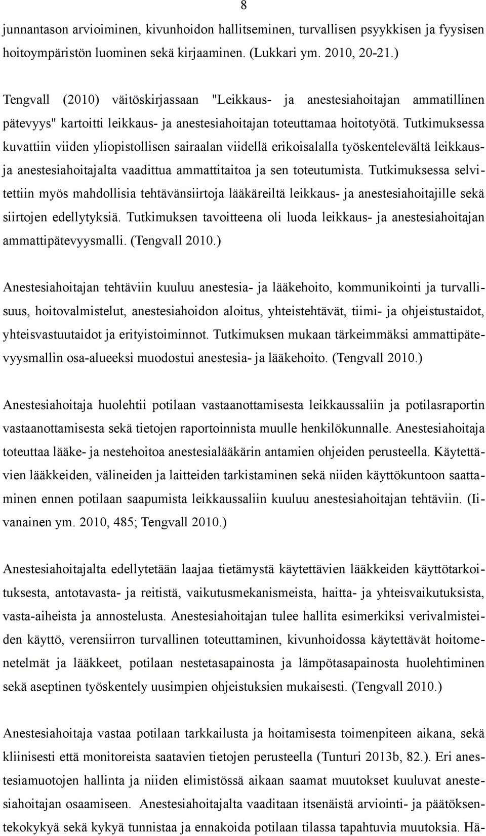 Tutkimuksessa kuvattiin viiden yliopistollisen sairaalan viidellä erikoisalalla työskentelevältä leikkausja anestesiahoitajalta vaadittua ammattitaitoa ja sen toteutumista.