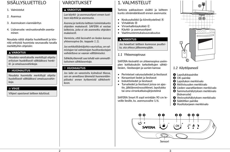 . VALMISTELUT Tarkista pakkauksen sisältö ja laitteen kunto silmämääräisesti ennen asennusta: Keskusyksikkö (ja kiinnitysteline) A Virtalähde D Virranhallintayksikkö Käyttö- ja asennusohjeet