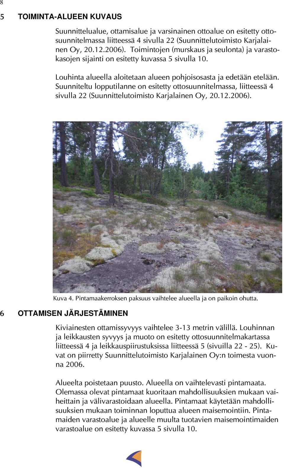 Suunniteltu lopputilanne on esitetty ottosuunnitelmassa, liitteessä 4 sivulla 22 (Suunnittelutoimisto Karjalainen Oy, 20.12.2006). Kuva 4.