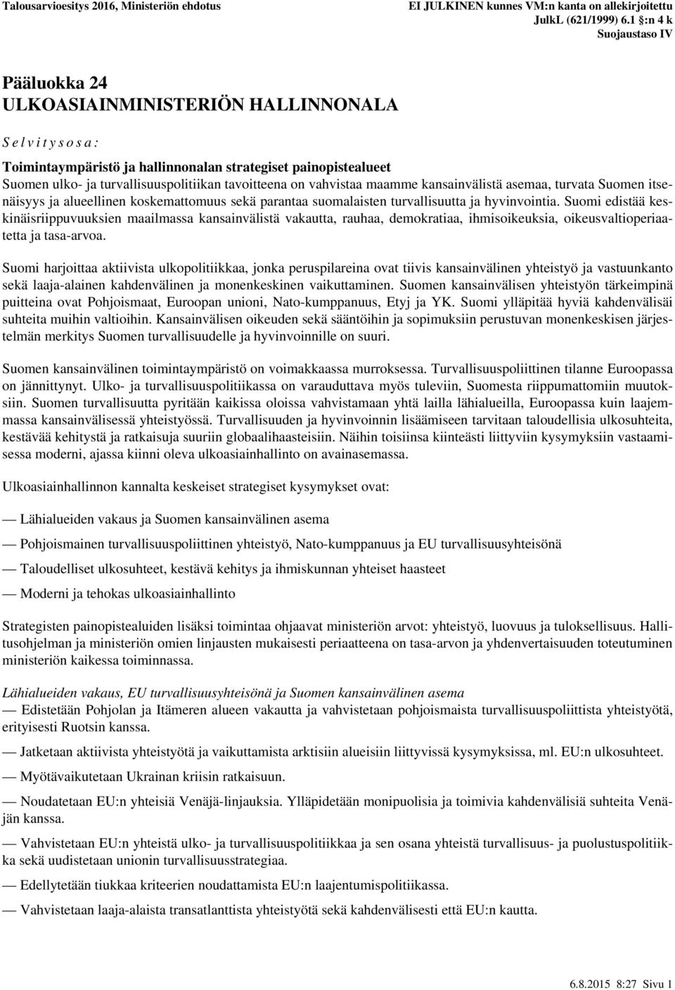 Suomi edistää keskinäisriippuvuuksien maailmassa kansainvälistä vakautta, rauhaa, demokratiaa, ihmisoikeuksia, oikeusvaltioperiaatetta ja tasa-arvoa.
