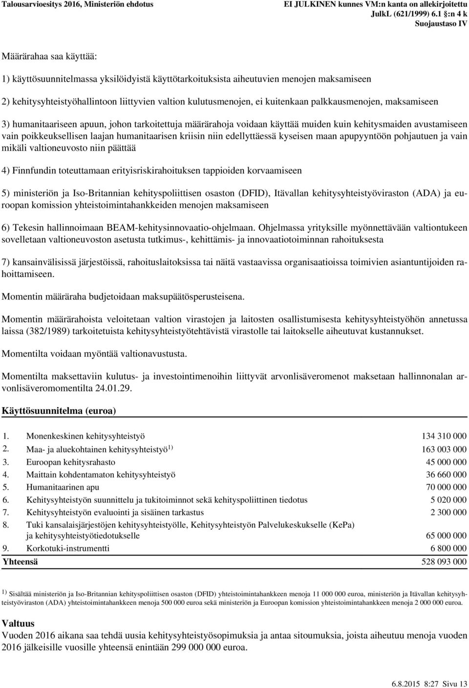 edellyttäessä kyseisen maan apupyyntöön pohjautuen ja vain mikäli valtioneuvosto niin päättää 4) Finnfundin toteuttamaan erityisriskirahoituksen tappioiden korvaamiseen 5) ministeriön ja