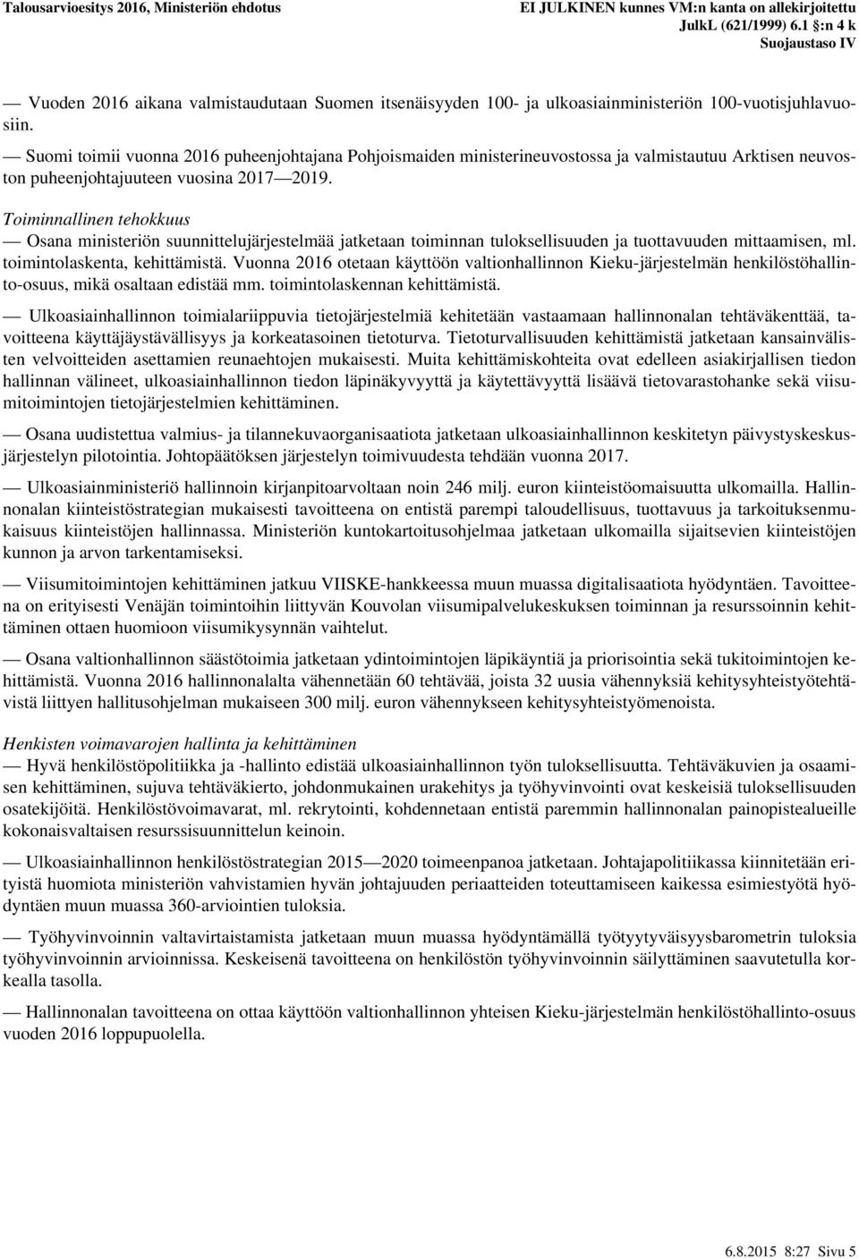 Toiminnallinen tehokkuus Osana ministeriön suunnittelujärjestelmää jatketaan toiminnan tuloksellisuuden ja tuottavuuden mittaamisen, ml. toimintolaskenta, kehittämistä.