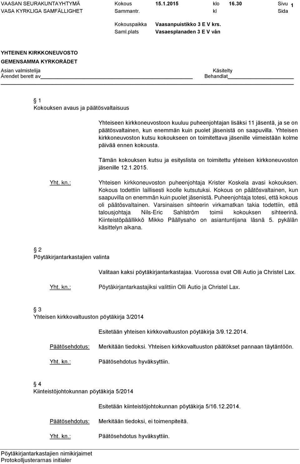 Yhteisen kirkkoneuvoston kutsu kokoukseen on toimitettava jäsenille viimeistään kolme päivää ennen kokousta. Tämän kokouksen kutsu ja esityslista on toimitettu yhteisen kirkkoneuvoston jäsenille 12