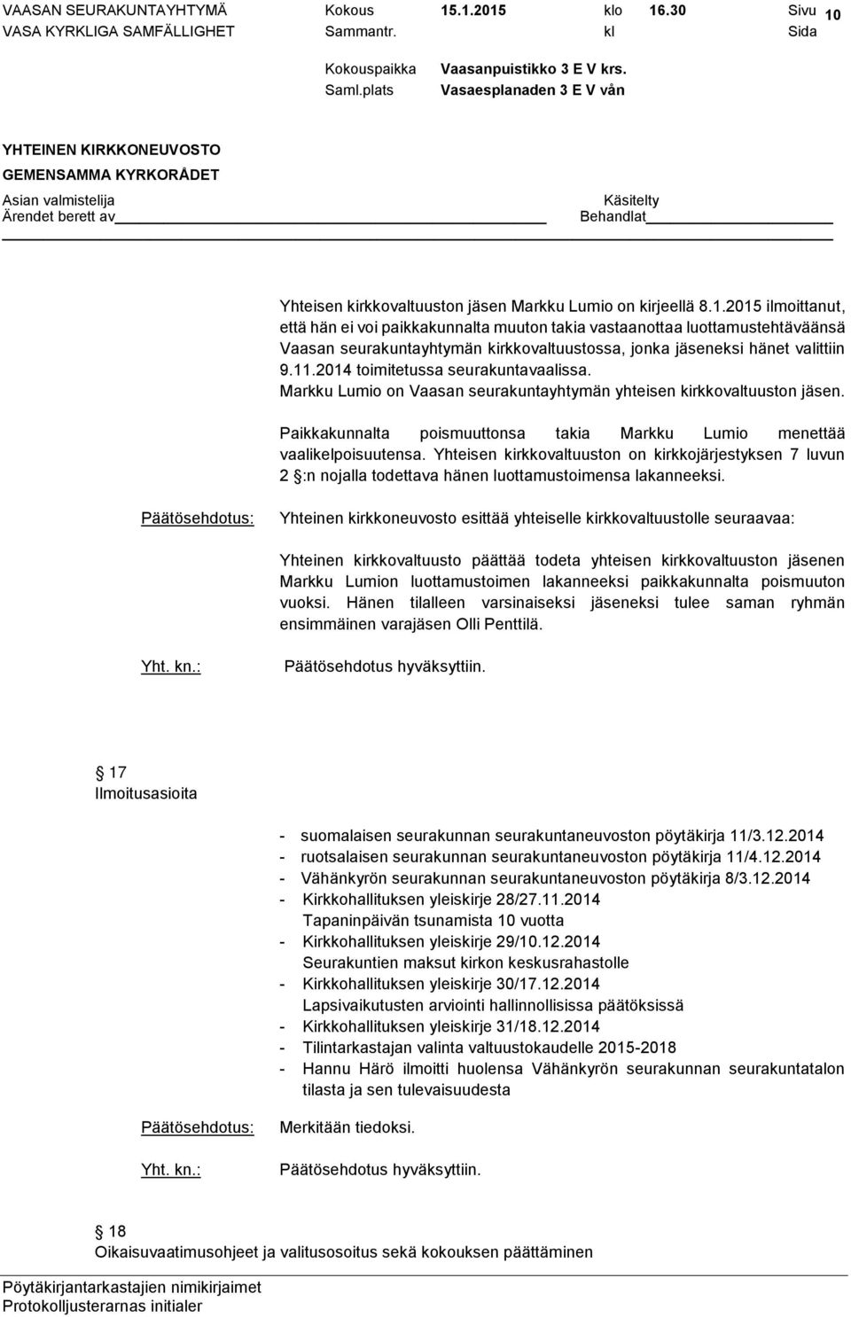 11.2014 toimitetussa seurakuntavaalissa. Markku Lumio on Vaasan seurakuntayhtymän yhteisen kirkkovaltuuston jäsen. Paikkakunnalta poismuuttonsa takia Markku Lumio menettää vaalikelpoisuutensa.