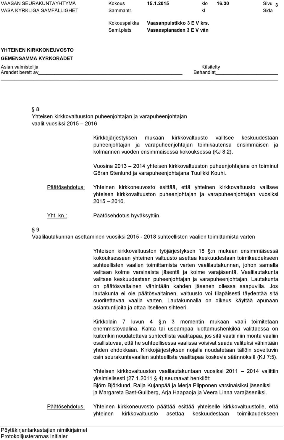 varapuheenjohtajan toimikautensa ensimmäisen ja kolmannen vuoden ensimmäisessä kokouksessa (KJ 8:2).