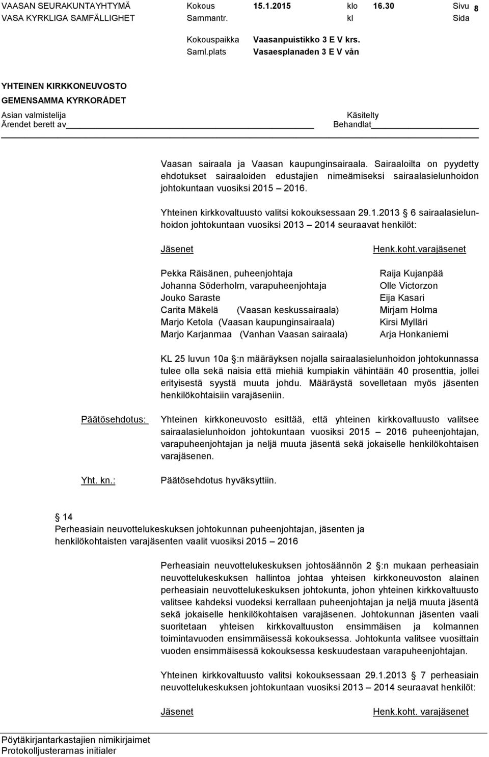 2016. Yhteinen kirkkovaltuusto valitsi kokouksessaan 29.1.2013 6 sairaalasielunhoidon johtokuntaan vuosiksi 2013 2014 seuraavat henkilöt: Jäsenet Henk.koht.