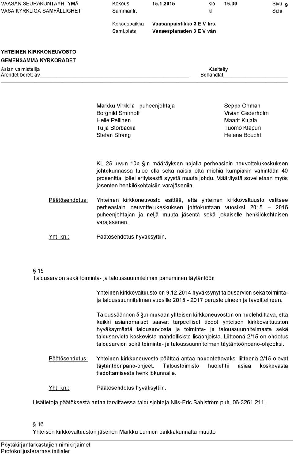 määräyksen nojalla perheasiain neuvottelukeskuksen johtokunnassa tulee olla sekä naisia että miehiä kumpiakin vähintään 40 prosenttia, jollei erityisestä syystä muuta johdu.