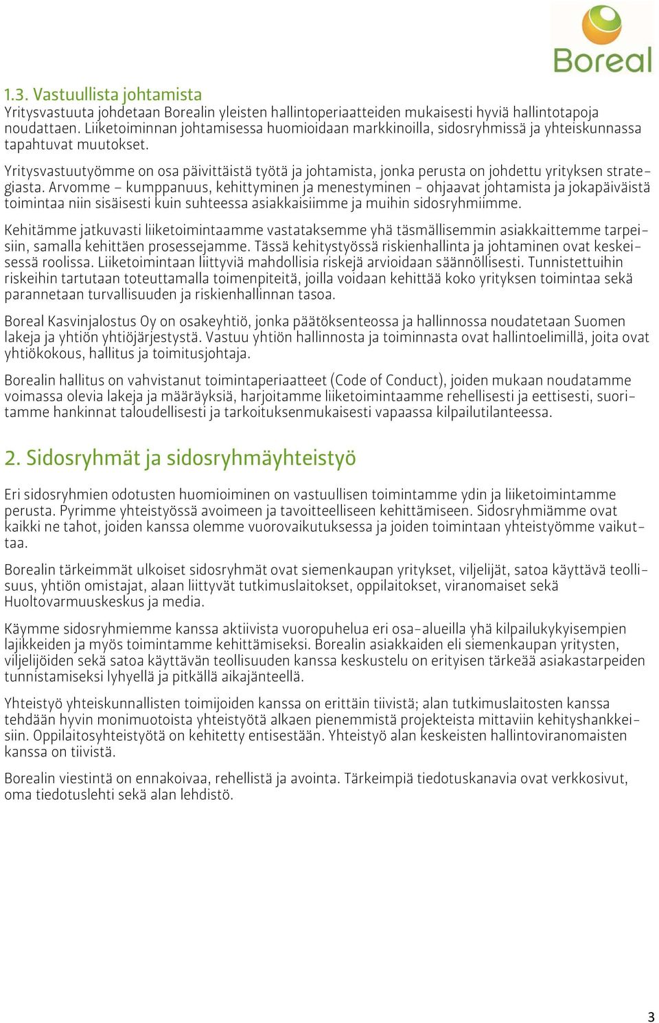 Yritysvastuutyömme on osa päivittäistä työtä ja johtamista, jonka perusta on johdettu yrityksen strategiasta.