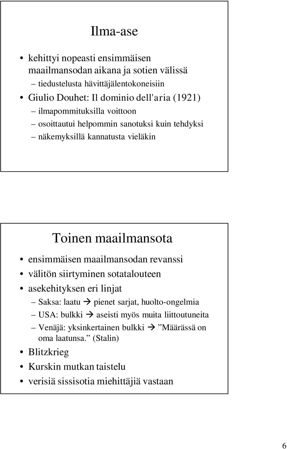 maailmansodan revanssi välitön siirtyminen sotatalouteen asekehityksen eri linjat Saksa: laatu pienet sarjat, huolto-ongelmia USA: bulkki aseisti myös