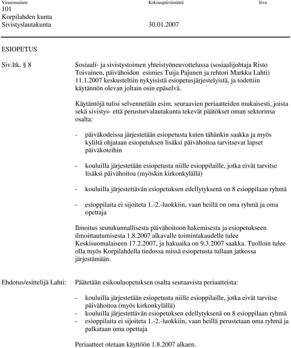 .1.2007 keskusteltiin nykyisistä esiopetusjärjestelyistä, ja todettiin käytännön olevan joltain osin epäselvä. Käytäntöjä tulisi selvennetään esim.