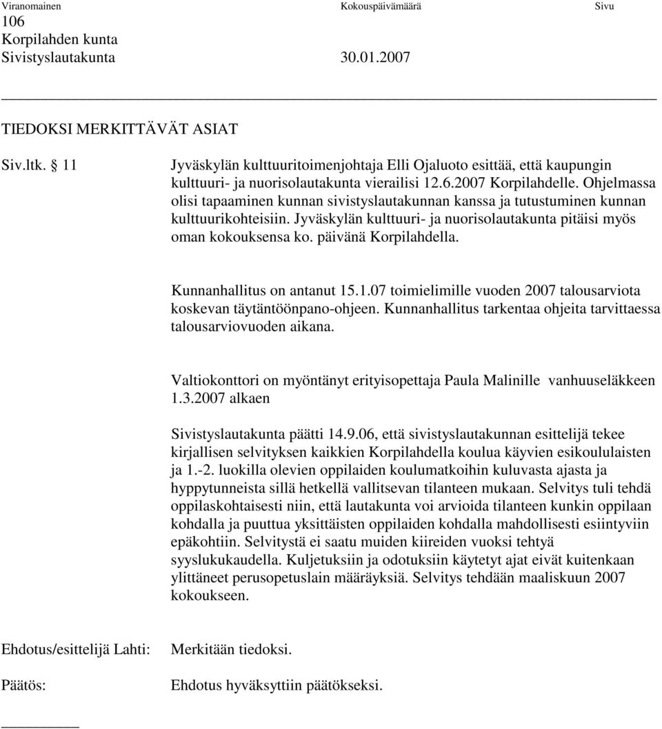 päivänä Korpilahdella. Kunnanhallitus on antanut 15.1.07 toimielimille vuoden 2007 talousarviota koskevan täytäntöönpano-ohjeen. Kunnanhallitus tarkentaa ohjeita tarvittaessa talousarviovuoden aikana.