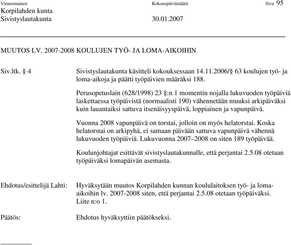 Perusopetuslain (628/1998) 23 :n 1 momentin nojalla lukuvuoden työpäiviä laskettaessa työpäivistä (normaalisti 190) vähennetään muuksi arkipäiväksi kuin lauantaiksi sattuva itsenäisyyspäivä,