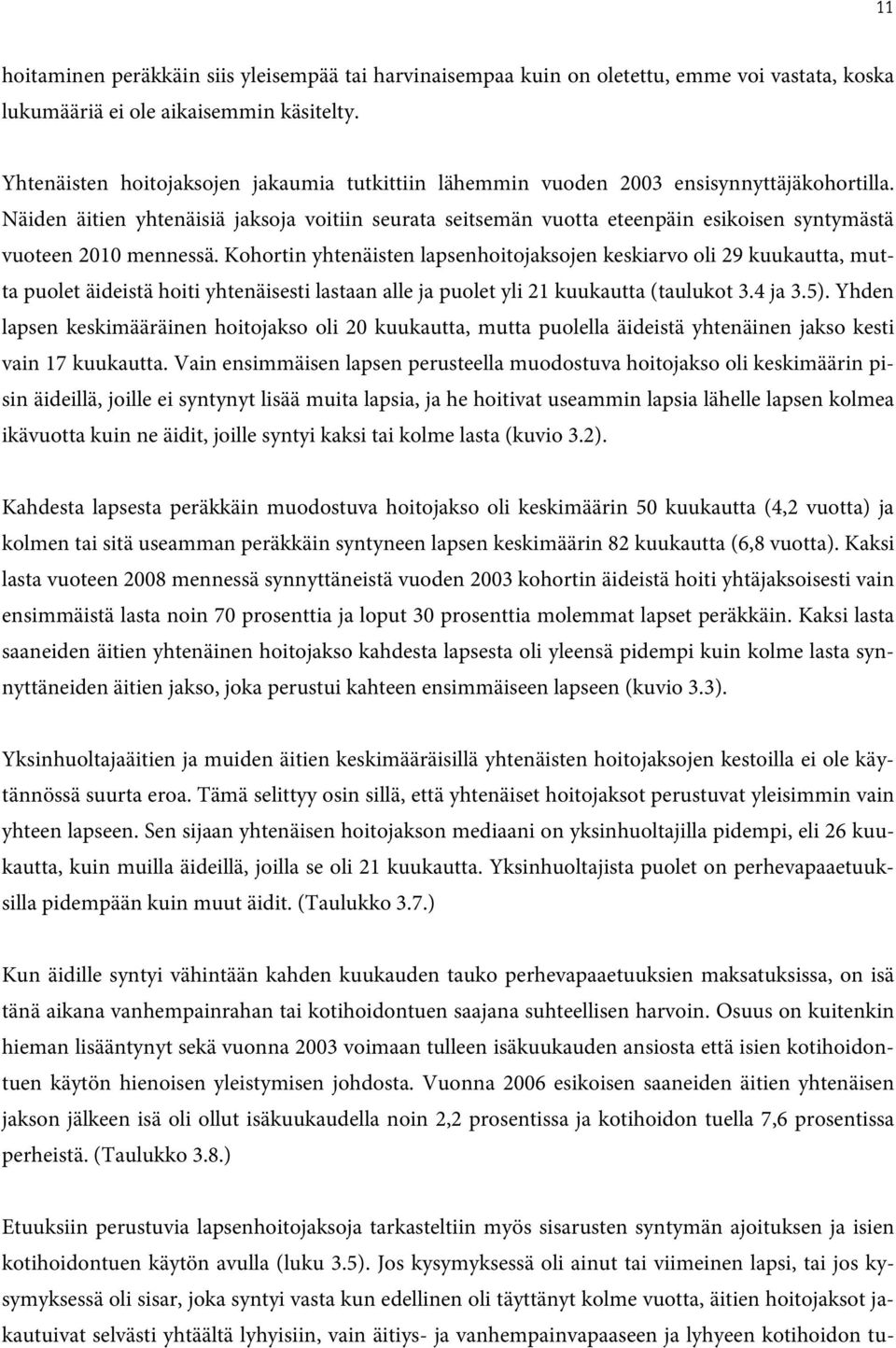 Näiden äitien yhtenäisiä jaksoja voitiin seurata seitsemän vuotta eteenpäin esikoisen syntymästä vuoteen 2010 mennessä.