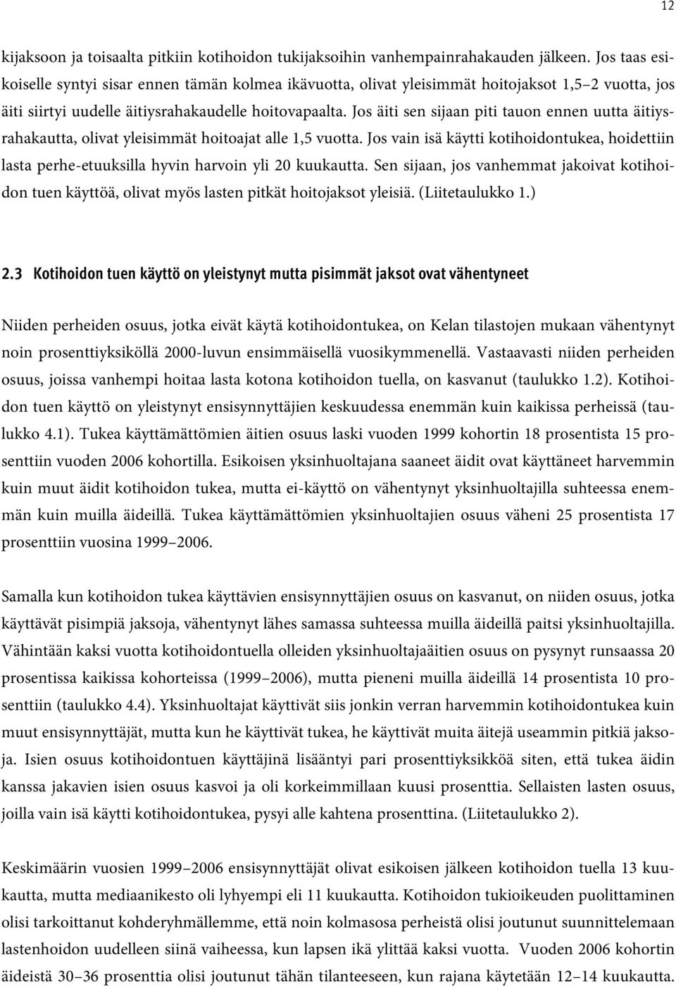 Jos äiti sen sijaan piti tauon ennen uutta äitiysrahakautta, olivat yleisimmät hoitoajat alle 1,5 vuotta.